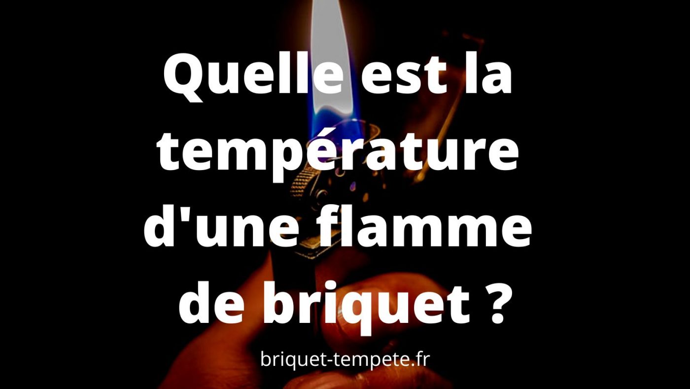 Quelle est la température d'une flamme de briquet ?
